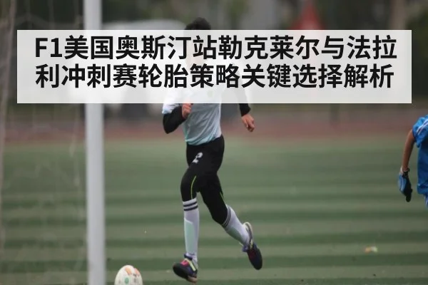 F1美国奥斯汀站勒克莱尔与法拉利冲刺赛轮胎策略关键选择解析